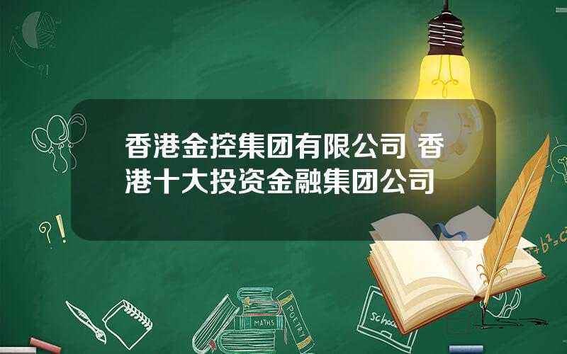 香港金控集团有限公司 香港十大投资金融集团公司